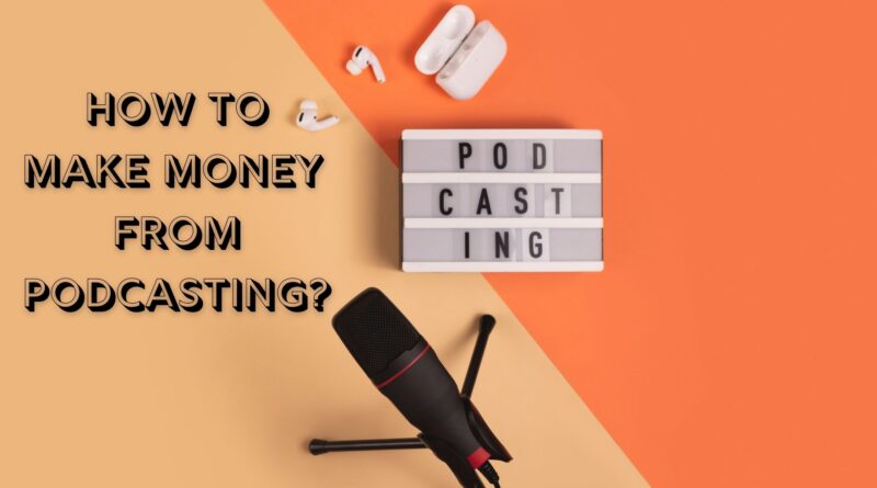 How to make money from podcasting in 2021