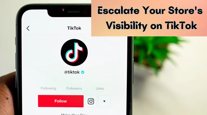 Escalate Your Store's Visibility on TikTok